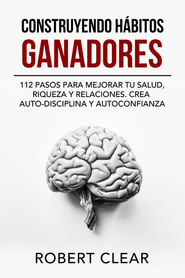 Construyendo Hábitos Ganadores - 112 Pasos para Mejorar Tu Salud Riqueza y Relaciones Crea Auto-Disciplina y Autoconfianza - cover