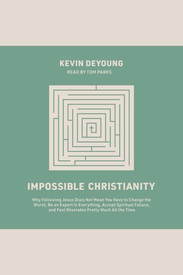 Impossible Christianity - Why Following Jesus Does Not Mean You Have to Change the World Be an Expert in Everything Accept Spiritual Failure and Feel Miserable Pretty Much All the Time - cover