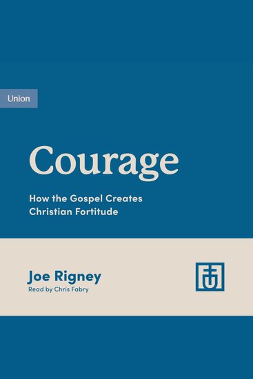 Courage - How the Gospel Creates Christian Fortitude - cover