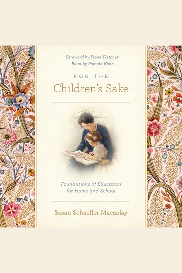 For the Children's Sake - Foundations of Education for Home and School - cover