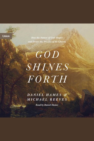 God Shines Forth - How the Nature of God Shapes and Drives the Mission of the Church - cover