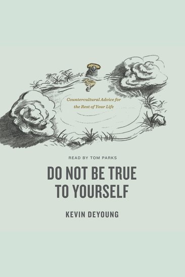 Do Not Be True to Yourself - Countercultural Advice for the Rest of Your Life - cover