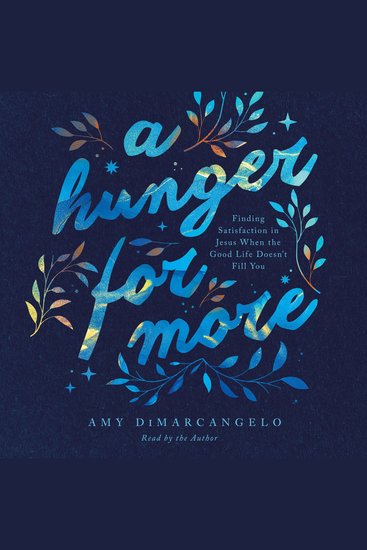 A Hunger for More - Finding Satisfaction in Jesus When the Good Life Doesn't Fill You - cover