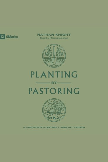 Planting by Pastoring - A Vision for Starting a Healthy Church - cover