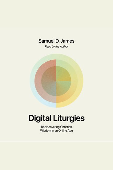 Digital Liturgies - Rediscovering Christian Wisdom in an Online Age - cover
