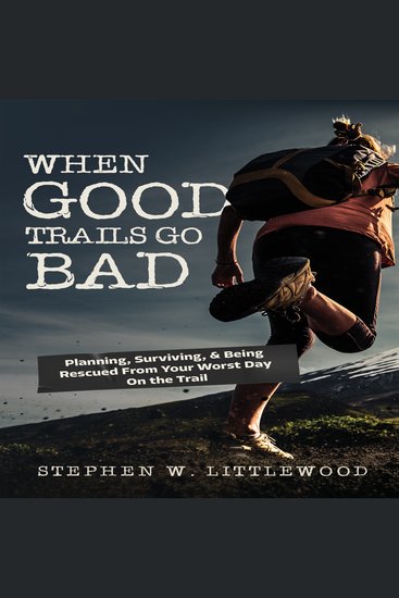 When Good Trails Go Bad - Planning Surviving & Being Rescued from Your Worst Day on the Trail - cover