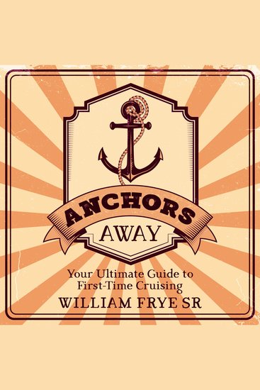 Anchors Away - Your Ultimate Guide to First-Time Cruising - cover