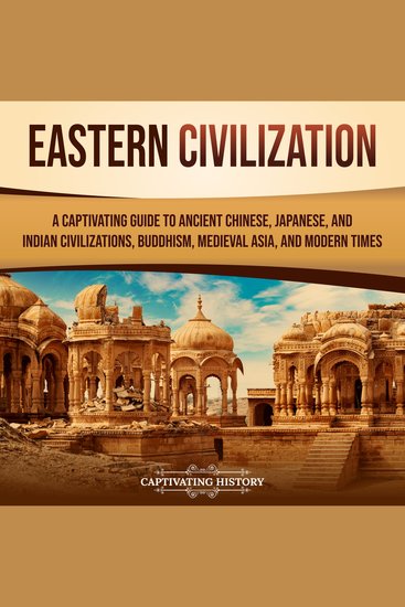 Eastern Civilization: A Captivating Guide to Ancient Chinese Japanese and Indian Civilizations Buddhism Medieval Asia and Modern Times - cover