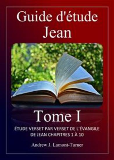 Guide d'étude: Jean Tome I - Étude verset par verset de l'Évangile de Jean chapitres 1 à 10 - cover