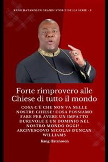 Forte rimprovero alle Chiese di tutto il mondo: Cosa c’è che non va nelle nostre Chiese? Cosa possiamo fare per avere un IMPATTO DUREVOLE e un DOMINIO nel nostro MONDO oggi? - Arcivescovo Nicolas Duncan Williams - cover