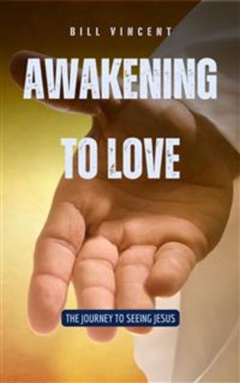 Awakening to Love - The Journey to Seeing Jesus - cover
