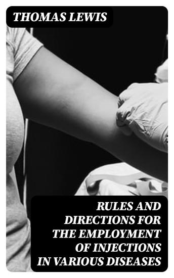 Rules and Directions for the Employment of Injections in Various Diseases - cover