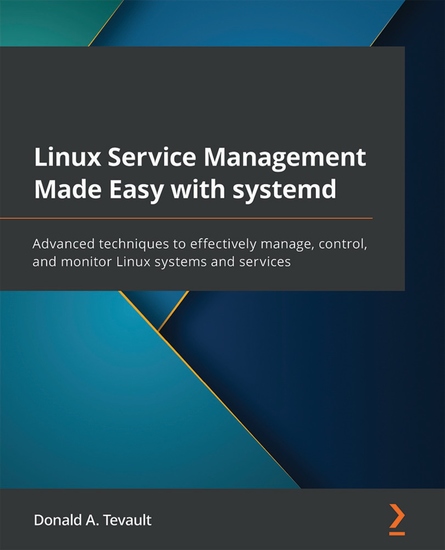 Linux Service Management Made Easy with systemd - Advanced techniques to effectively manage control and monitor Linux systems and services - cover