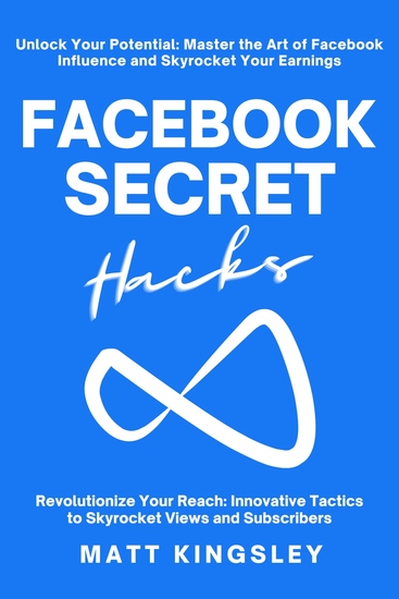 Facebook Secret Hacks - Unlock Your Potential: Master the Art of Facebook Influence and Skyrocket Your Earnings - cover