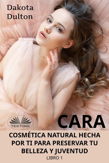 Cara Cosmética Natural Hecha Por Ti Para Preservar Tu Belleza Y Juventud - Libro 1 - cover