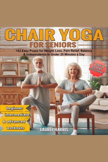 Chair Yoga for Seniors - 153 Easy Poses for Weight Loss Pain Relief Balance & Independence in Under 20 Minutes a Day - cover