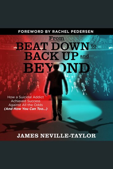 From Beat Down to Back Up and Beyond - How a Suicidal Addict Achieved Success Against All the Odds (And How You Can Too) - cover