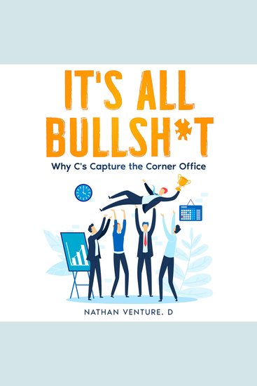 It's All Bullsh*t - Why C's Capture the Corner Office - cover