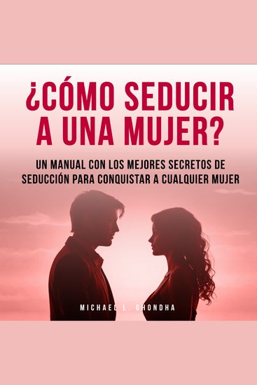 ¿Cómo Seducir A Una Mujer? Un Manual Con Los Mejores Secretos De Seducción Para Conquistar A Cualquier Mujer - cover