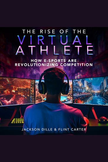 The Rise of the Virtual Athlete - How E-Sports Are Revolutionizing Competition - cover