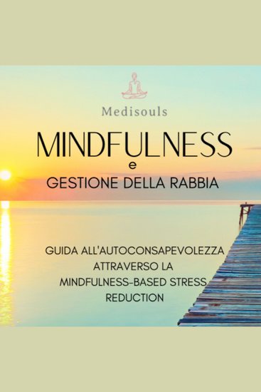 MINDFULNESS e GESTIONE DELLA RABBIA - Guida all'Autoconsapevolezza Attraverso la Mindfulness-Based Stress Reduction - cover