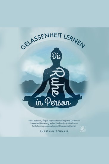 Die Ruhe in Person: Stress abbauen Ängste verstehen und negative Gedanken loswerden! Das einzig wahre Rundum-Sorglos-Buch zum Runterkommen Abschalten und Gelassenheit Lernen - cover