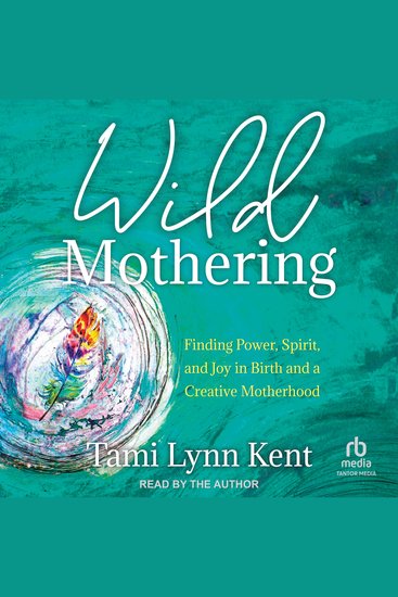 Wild Mothering - Finding Power Spirit and Joy in Birth and a Creative Motherhood - cover