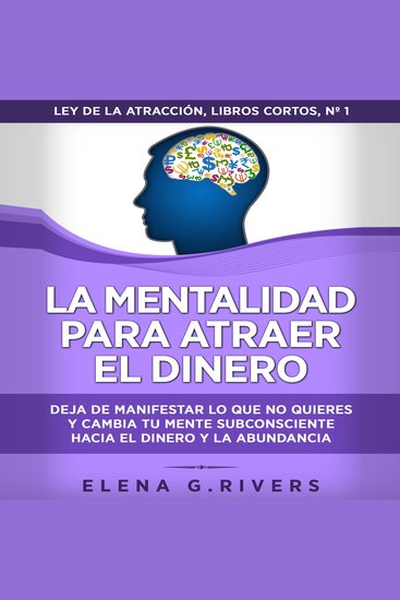 La mentalidad para atraer el dinero - Deja de manifestar lo que no quieres y cambia tu mente subconsciente hacia el dinero y la abundancia - cover