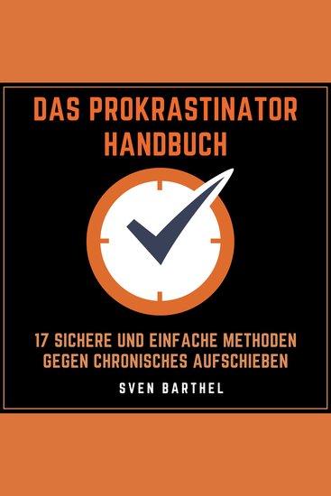 Das Prokrastinator Handbuch - 17 sichere und einfache Methoden gegen chronisches Aufschieben - cover