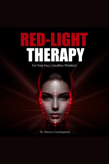Red-Light Therapy For Your Face Goodbye Wrinkles! - A Complete Guide To Discover How To Fix Your Face Issues With Red Light Therapy Even If You’ Ve Never Done It Before - cover