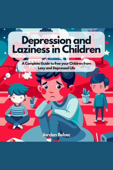 DEPRESSION AND LAZINESS IN CHILDREN - A Complete Guide to free your Children from Lazy and Depressed Life - cover