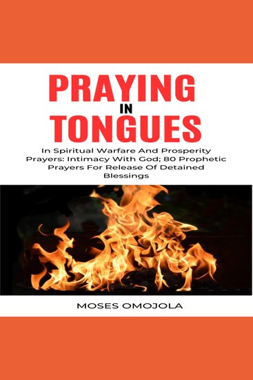 Praying In Tongues In Spiritual Warfare And Prosperity Prayers: Intimacy With God; 80 Prophetic Prayers For Release Of Detained Blessings - cover