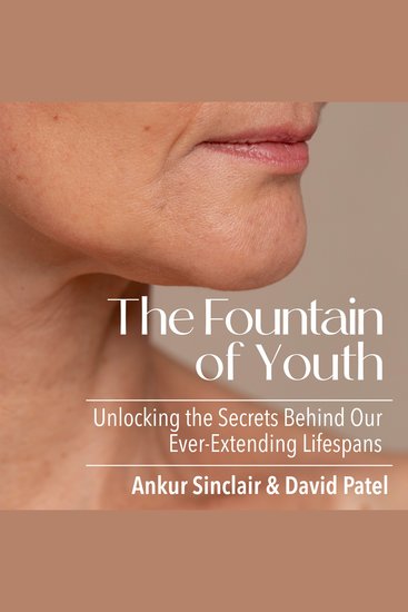 The Fountain of Youth - Unlocking the Secrets Behind Our Ever-Extending Lifespans - cover