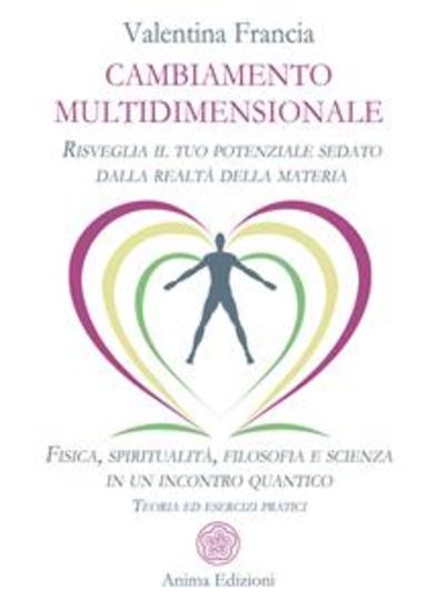 Cambiamento multidimensionale - Risveglia il tuo potenziale sedato dalla realtà della materia Fisica spiritualità filosofia e scienza in un incontro quantico Teoria ed esercizi pratici - cover
