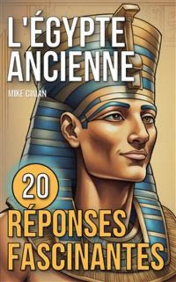 L'Égypte Ancienne - 20 Réponses Fascinantes - cover