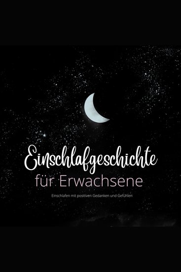 Einschlafgeschichte für Erwachsene - Einschlafen mit positiven Gedanken und Gefühlen - cover