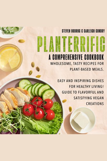 Planterrific A Comprehensive Cookbook Wholesome Tasty Recipes for Plant-Based Meals - Easy and Inspiring Dishes for Healthy Living! Guide to Flavorful and Satisfying Vegan Creations - cover