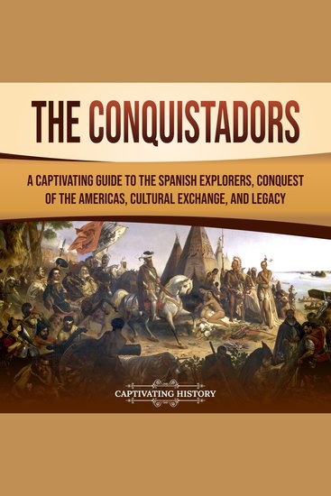 Conquistadors The: A Captivating Guide to the Spanish Explorers Conquest of the Americas Cultural Exchange and Legacy - cover