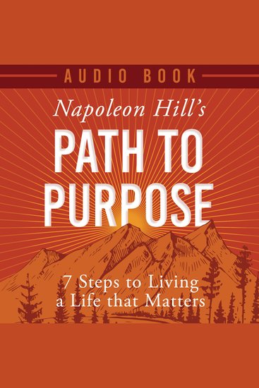 Napoleon Hill's Path to Purpose - 7 Steps to living a life that matters - cover