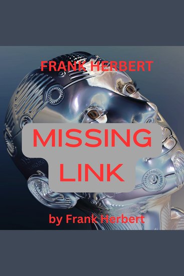Frank Herbert: Missing Link - The Romantics used to say that the eyes were the windows of the Soul A good Alien Xenologist might not put it quite so poetically but he can if he’s sharp read a lot in the look of an eye! - cover