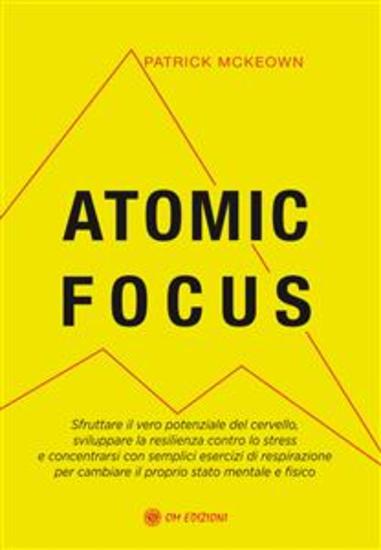 Atomic Focus - Sfruttare il vero potenziale del cervello sviluppare la resilienza contro lo stress e concentrarsi con semplici esercizi di respirazione per cambiare il proprio stato mentale e fisico - cover