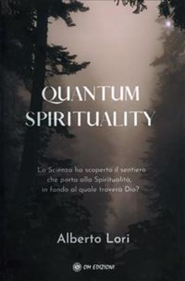 Quantum Spirituality - La Scienza ha scoperto il sentiero che porta alla Spiritualità in fondo al quale troverà Dio? - cover