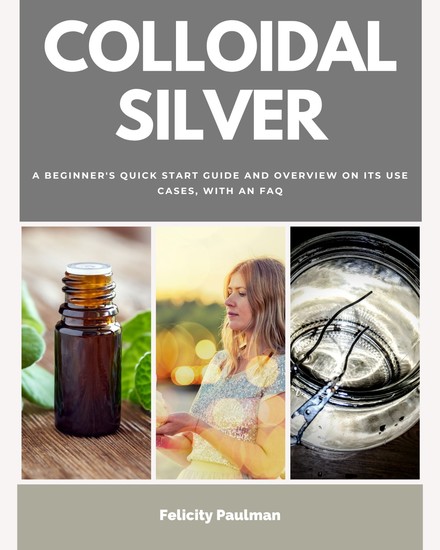 Colloidal Silver - A Beginner's Quick Start Guide and Overview on its Use Cases with an FAQ - cover