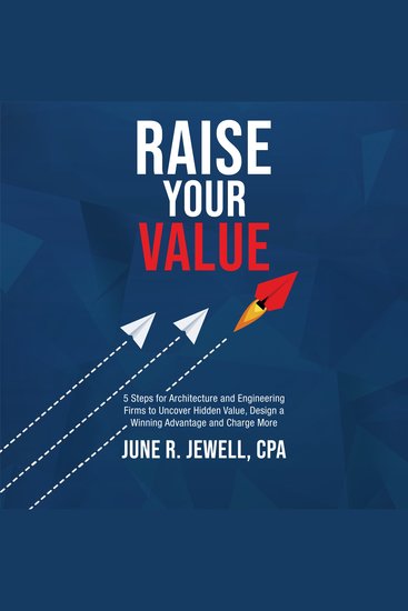RAISE Your Value - 5 Steps for Architecture and Engineering Firms to Uncover Hidden Value Design a Winning Advantage and Charge More - cover