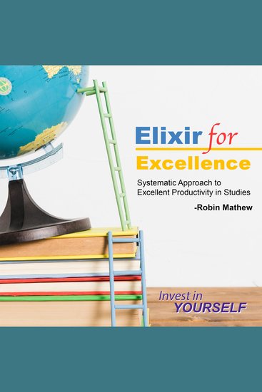Elixir for Excellence - Systematic Approach to Excellent Productivity in Studies - cover