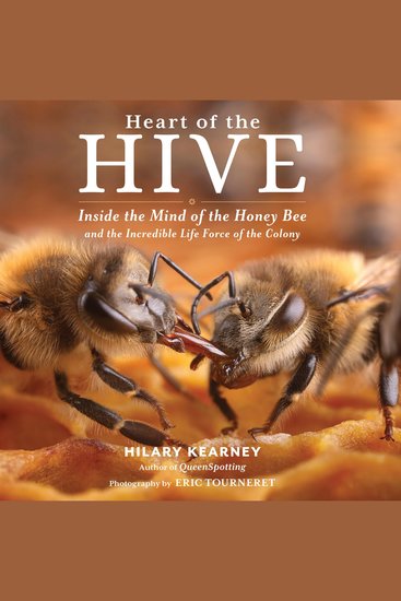 Heart of the Hive - Inside the Mind of the Honey Bee and the Incredible Life Force of the Colony - cover