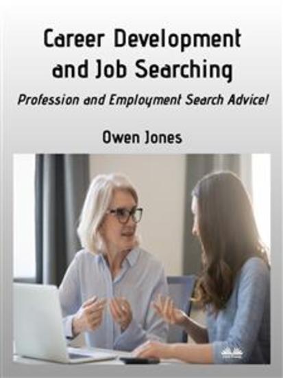 Career Development And Job Searching - Profession And Employment Search Advice! - cover