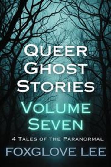 Queer Ghost Stories Volume Seven - 4 Tales of the Paranormal - cover