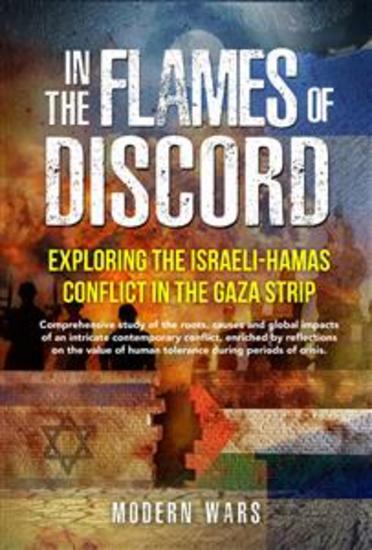 In the Flames of Discord: Exploring the Israeli-Hamas Conflict in the Gaza Strip - Comprehensive study of the roots causes and global impacts of an intricate contemporary conflict enriched by reflections on the value of human tolerance during periods of crisis - cover