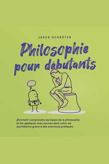 Philosophie pour débutants Comment comprendre les bases de la philosophie et les appliquer avec succès dans votre vie quotidienne grâce à des exercices pratiques - cover